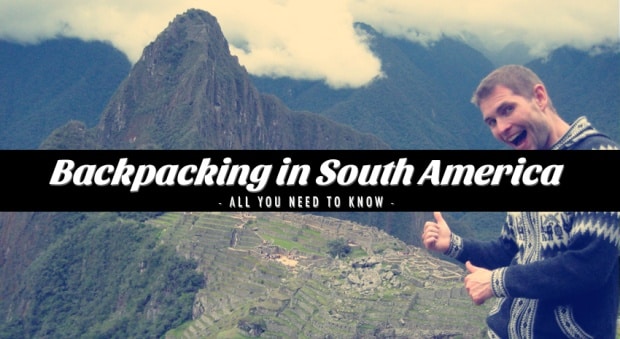 Backpacking in South America – All You Need To Know!
